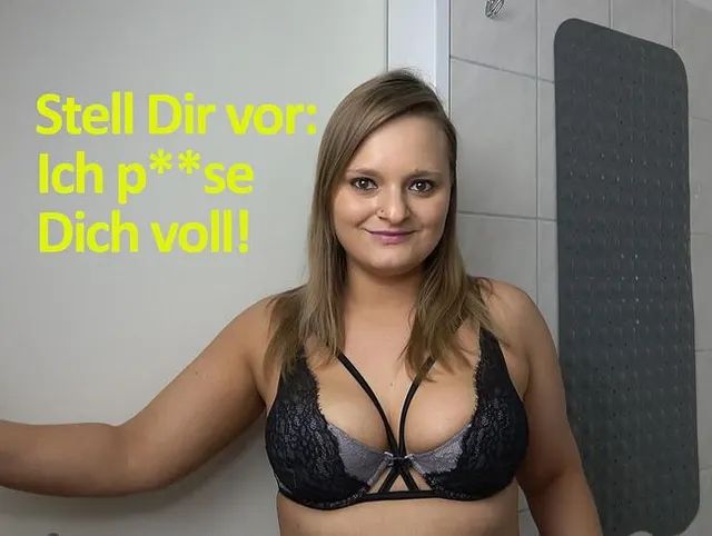 Stell Dir vor: Ich pisse Dich voll!