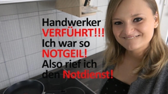 Handwerker VERFÜHRT!!! Ich war so NOTGEIL! Also rief ich den Notdienst!