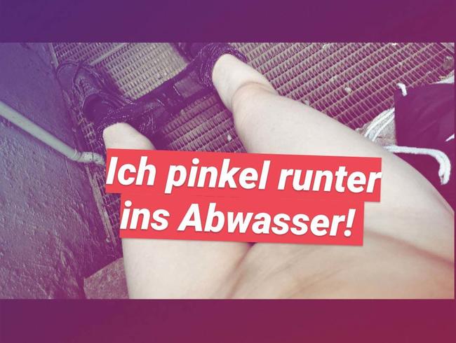 Ich pinkel runter ins Abwasser!