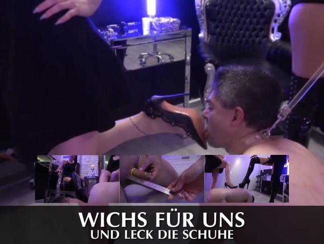 Wichs für uns und leck die Schuhe