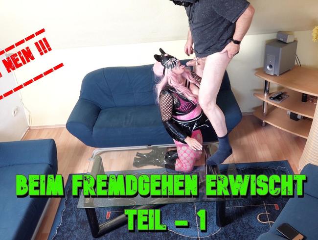 Beim Fremdgehen erwischt – Teil 1