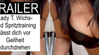 TRAILER: Lady T. Wichs- und Spritztraining lässt dich vor Geilheit durchdrehen