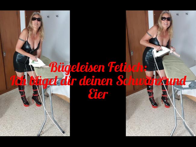 Bügeleisen Fetisch: Ich bügel dir deinen Schwanz und Eier