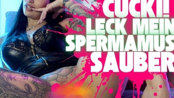Cucki! Leck meine Spermamuschi sauber!