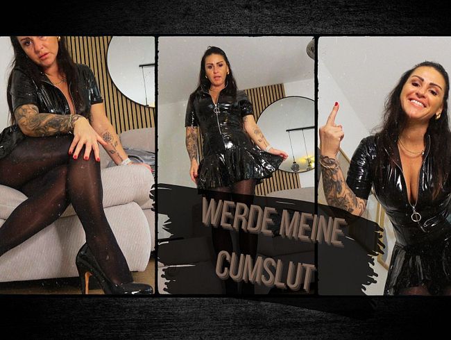 Werde meine Cumslut!