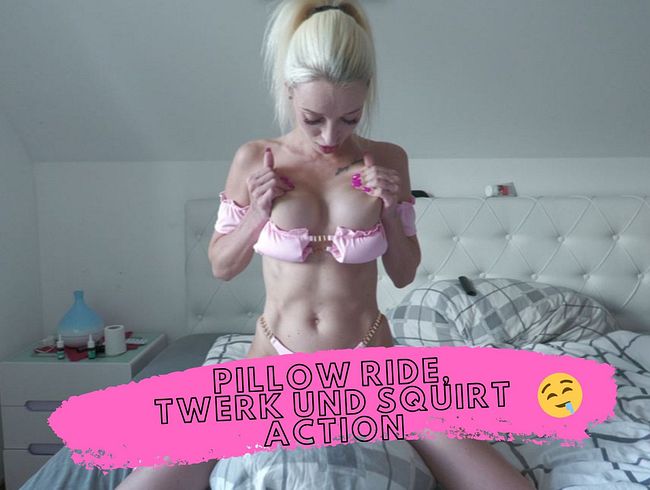 Pillow Ride, Twerk und Squirt Action