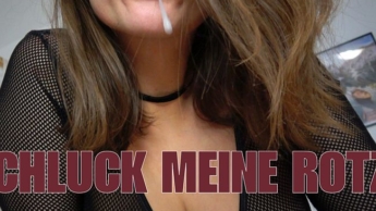 Schluck meine Rotze!